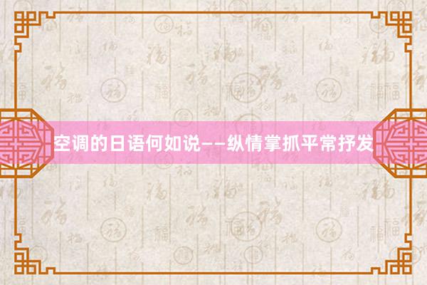 空调的日语何如说——纵情掌抓平常抒发